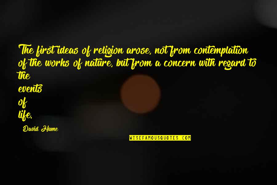 Contemplation Of Life Quotes By David Hume: The first ideas of religion arose, not from