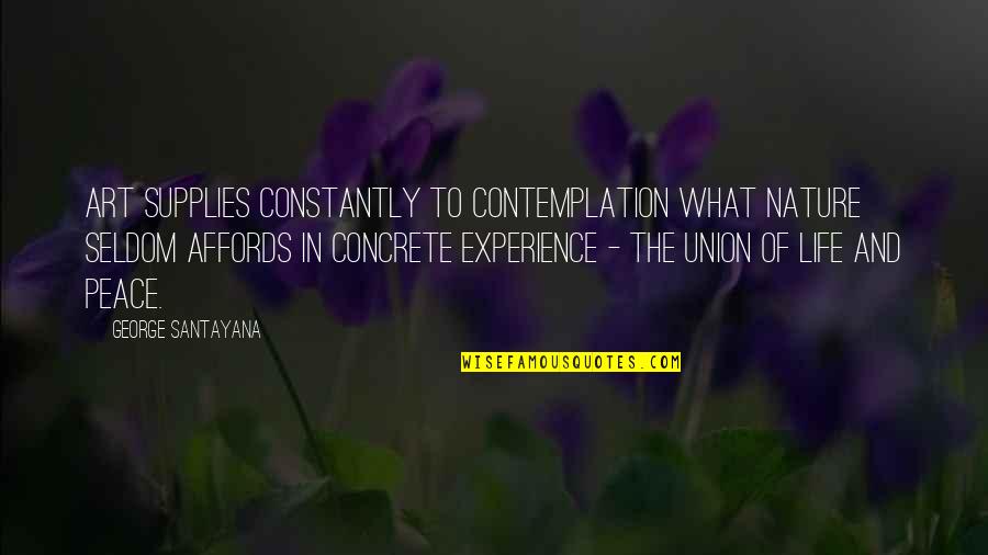 Contemplation Of Life Quotes By George Santayana: Art supplies constantly to contemplation what nature seldom