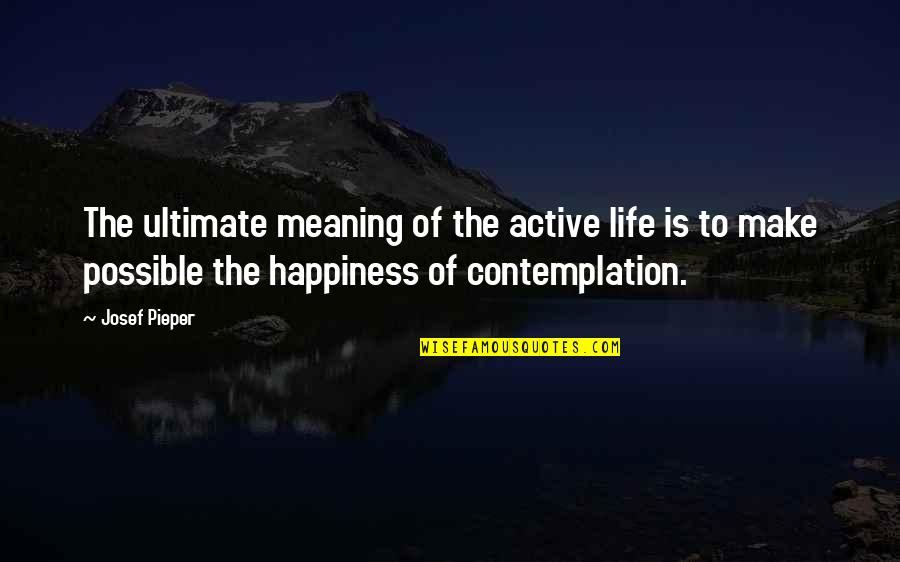 Contemplation Of Life Quotes By Josef Pieper: The ultimate meaning of the active life is