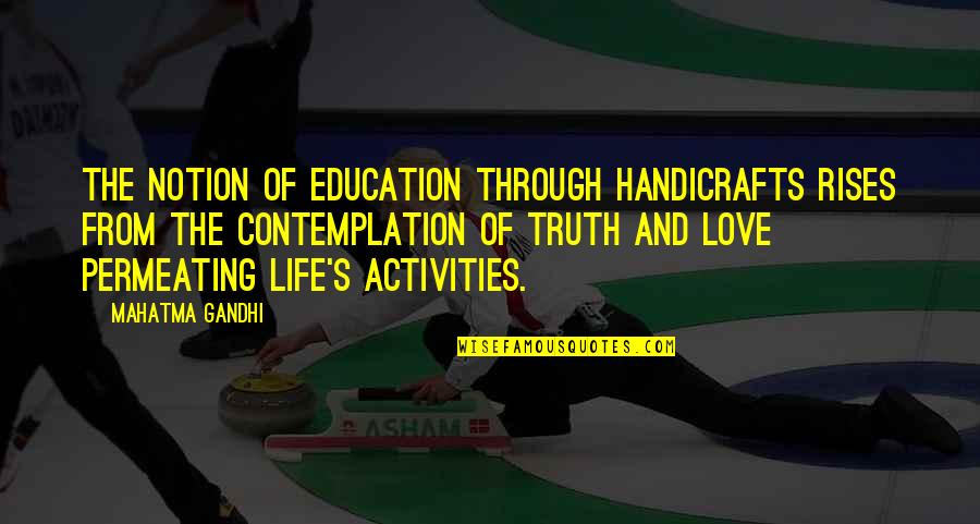 Contemplation Of Life Quotes By Mahatma Gandhi: The notion of education through handicrafts rises from