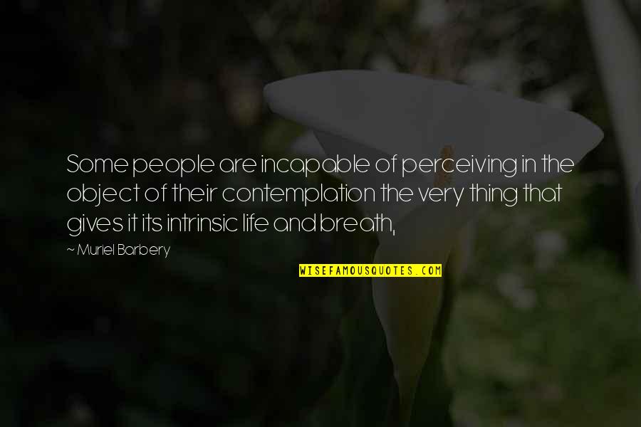 Contemplation Of Life Quotes By Muriel Barbery: Some people are incapable of perceiving in the