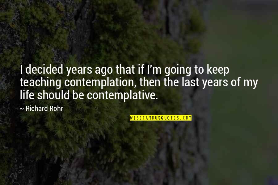 Contemplation Of Life Quotes By Richard Rohr: I decided years ago that if I'm going