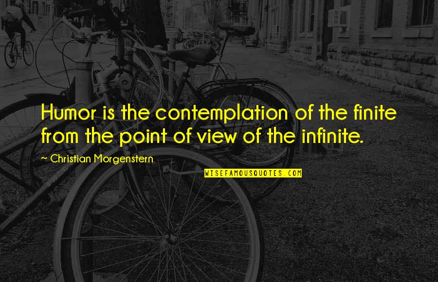Contemplation Quotes By Christian Morgenstern: Humor is the contemplation of the finite from