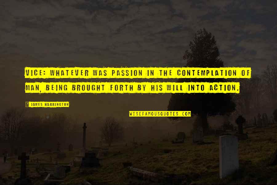 Contemplation Quotes By James Harrington: Vice: Whatever was passion in the contemplation of