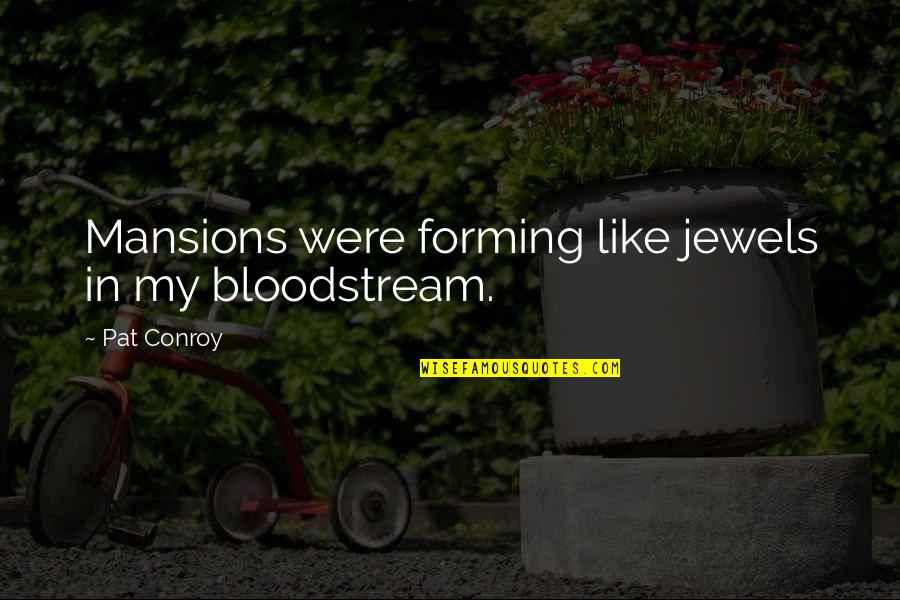 Contemplation Quotes By Pat Conroy: Mansions were forming like jewels in my bloodstream.