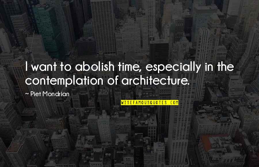 Contemplation Quotes By Piet Mondrian: I want to abolish time, especially in the