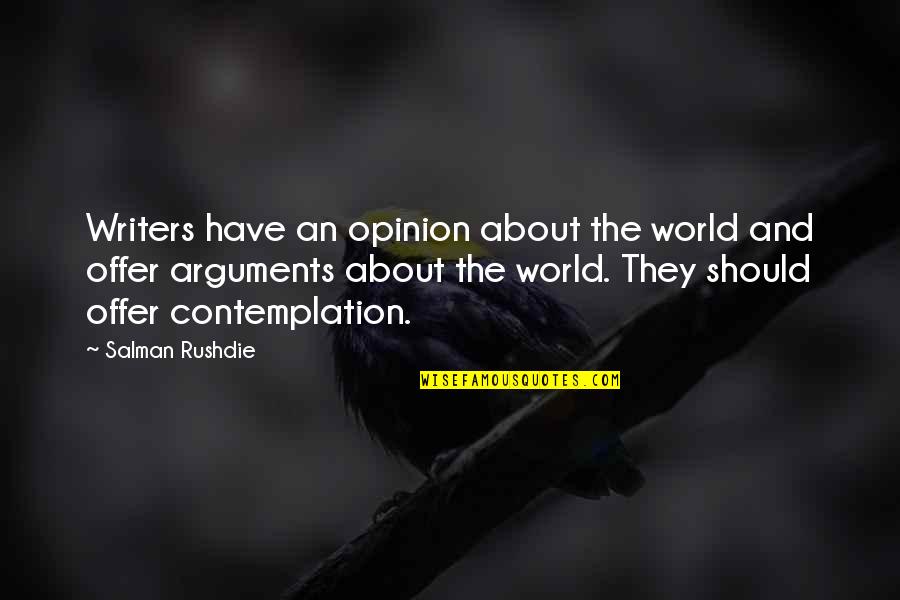 Contemplation Quotes By Salman Rushdie: Writers have an opinion about the world and