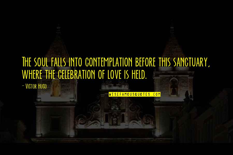 Contemplation Quotes By Victor Hugo: The soul falls into contemplation before this sanctuary,