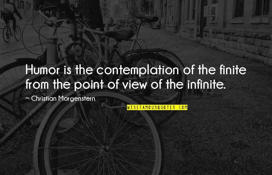 Contemplation's Quotes By Christian Morgenstern: Humor is the contemplation of the finite from