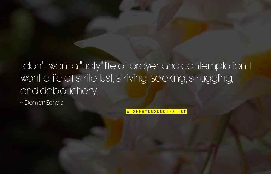Contemplation's Quotes By Damien Echols: I don't want a "holy" life of prayer