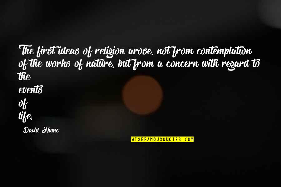 Contemplation's Quotes By David Hume: The first ideas of religion arose, not from