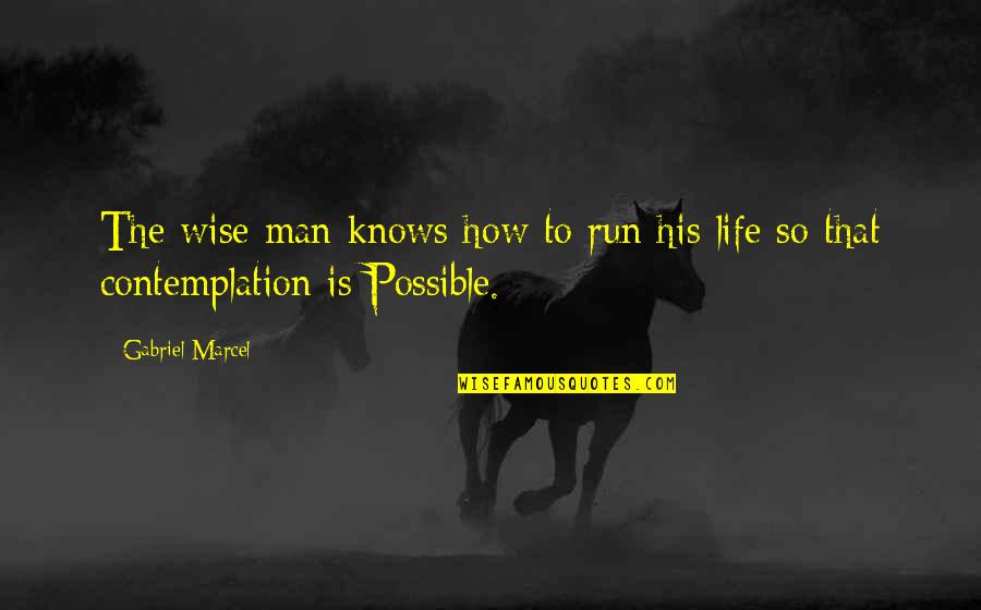 Contemplation's Quotes By Gabriel Marcel: The wise man knows how to run his