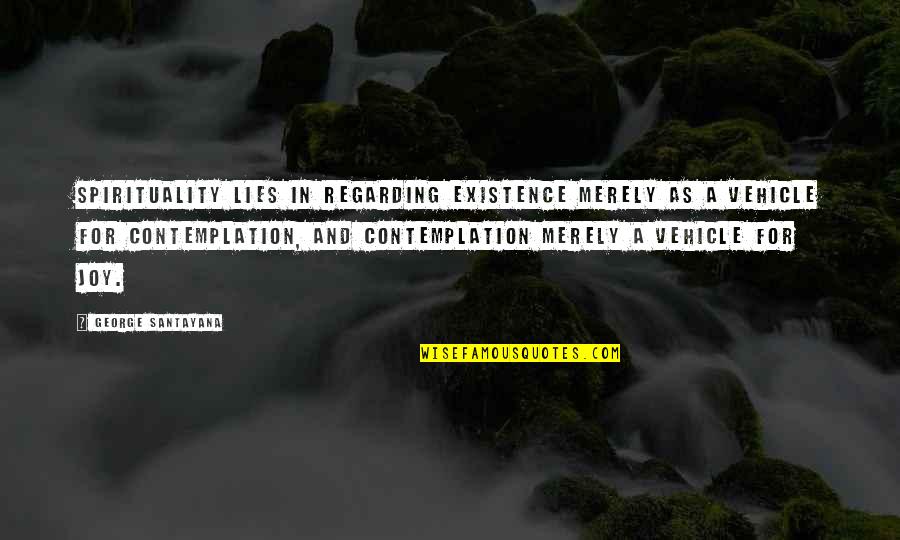 Contemplation's Quotes By George Santayana: Spirituality lies in regarding existence merely as a