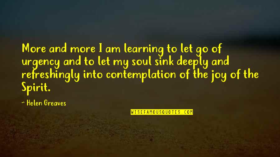 Contemplation's Quotes By Helen Greaves: More and more I am learning to let