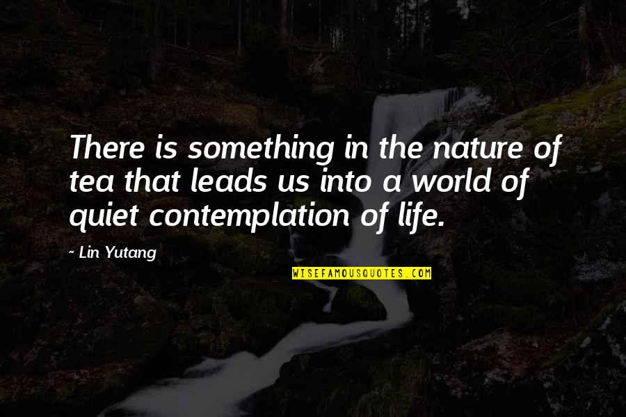 Contemplation's Quotes By Lin Yutang: There is something in the nature of tea