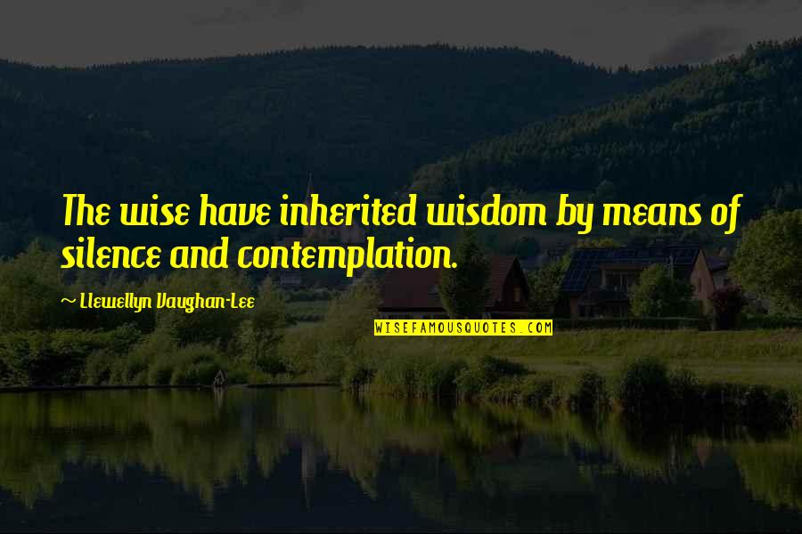 Contemplation's Quotes By Llewellyn Vaughan-Lee: The wise have inherited wisdom by means of