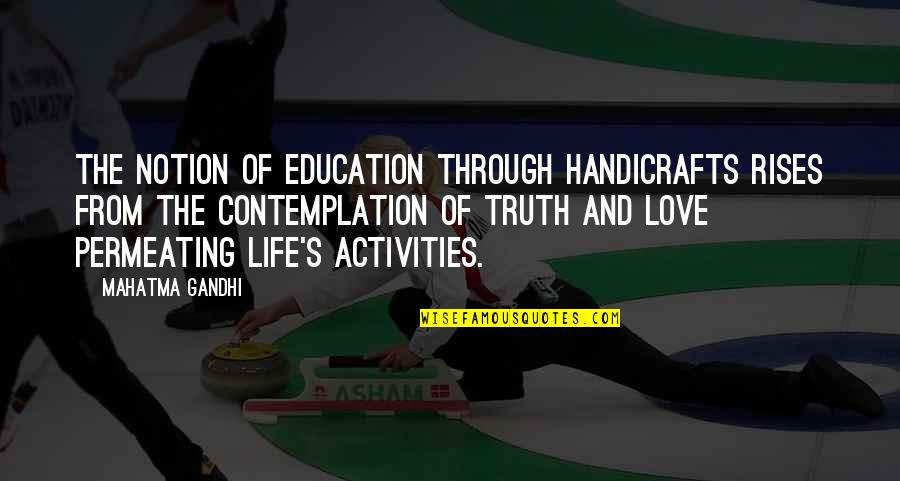 Contemplation's Quotes By Mahatma Gandhi: The notion of education through handicrafts rises from