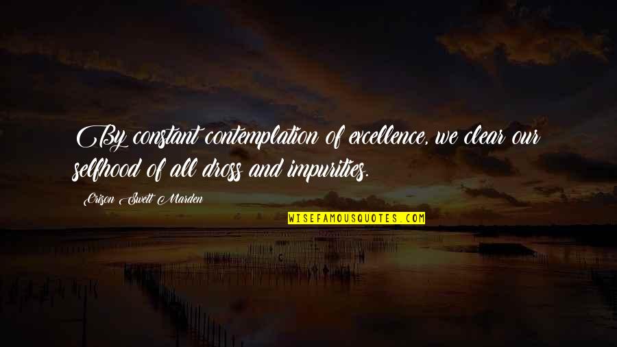 Contemplation's Quotes By Orison Swett Marden: By constant contemplation of excellence, we clear our