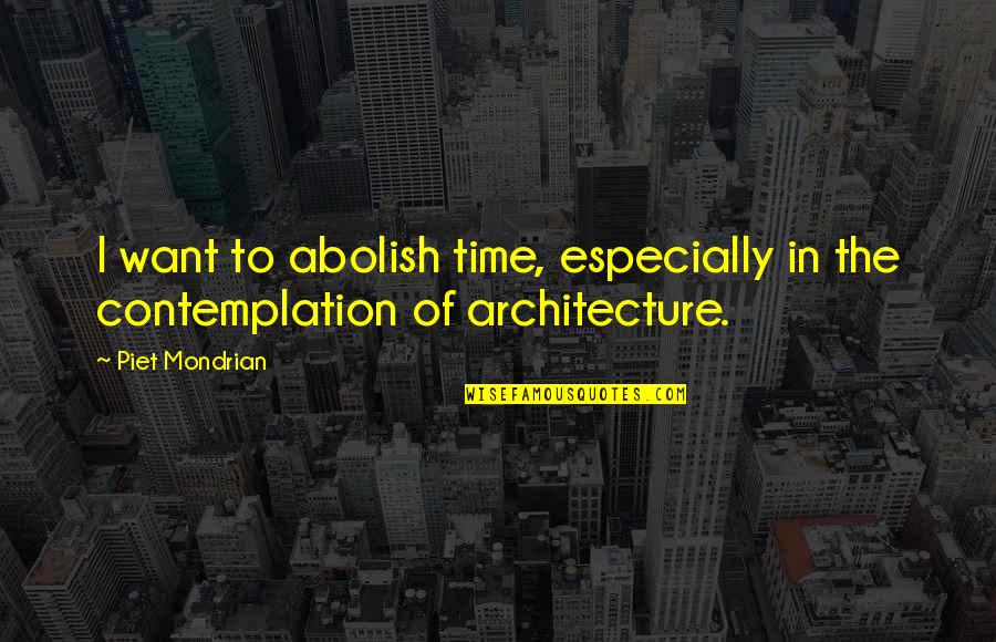 Contemplation's Quotes By Piet Mondrian: I want to abolish time, especially in the