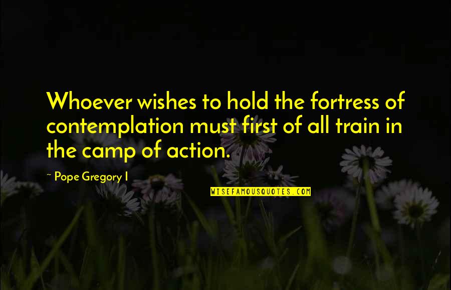 Contemplation's Quotes By Pope Gregory I: Whoever wishes to hold the fortress of contemplation