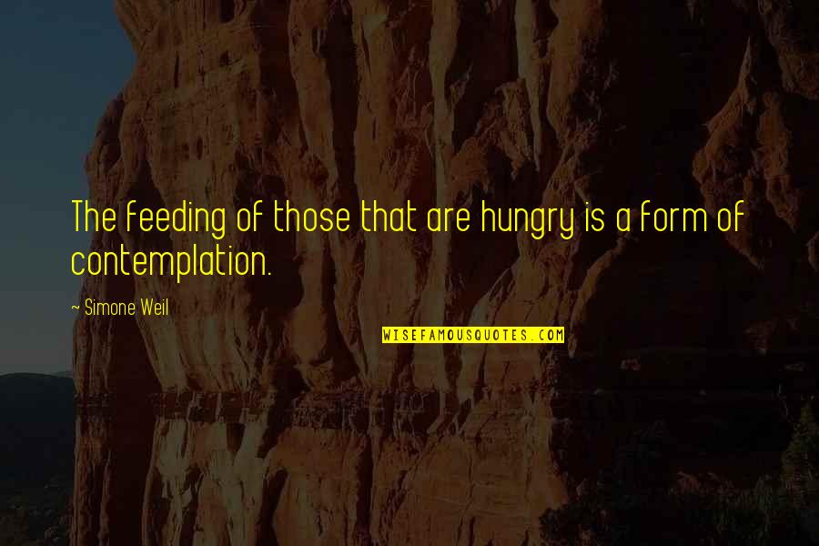 Contemplation's Quotes By Simone Weil: The feeding of those that are hungry is