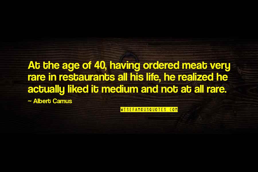 Contemplativa Quotes By Albert Camus: At the age of 40, having ordered meat