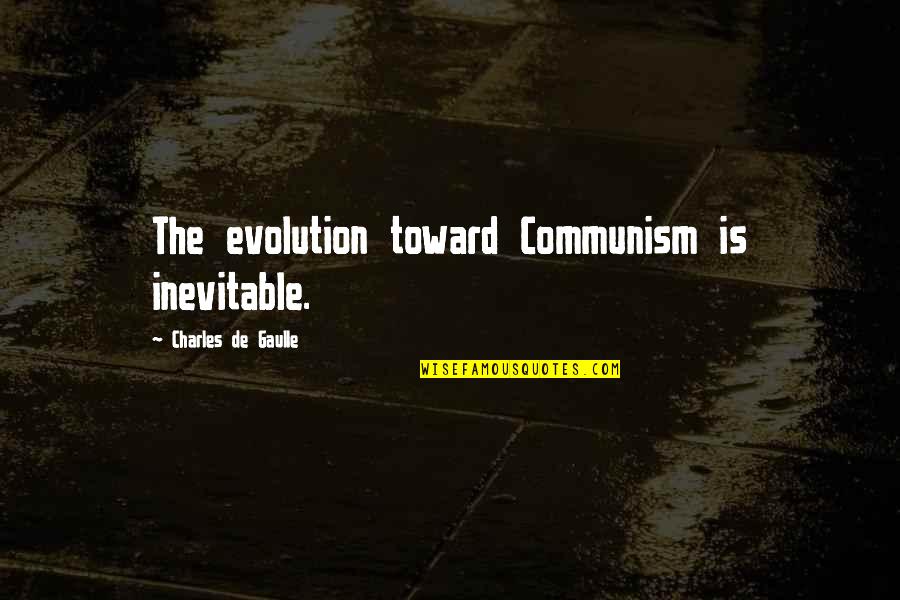 Contemplative Fiction Quotes By Charles De Gaulle: The evolution toward Communism is inevitable.