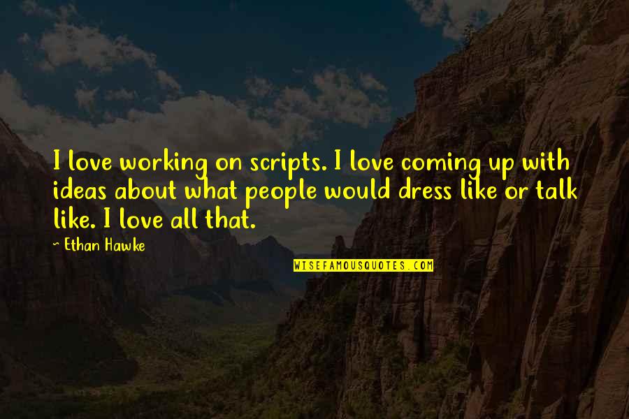 Contemplative Fiction Quotes By Ethan Hawke: I love working on scripts. I love coming