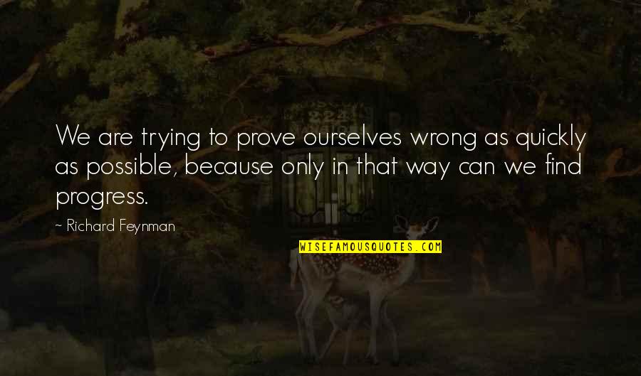 Contemplative Fiction Quotes By Richard Feynman: We are trying to prove ourselves wrong as