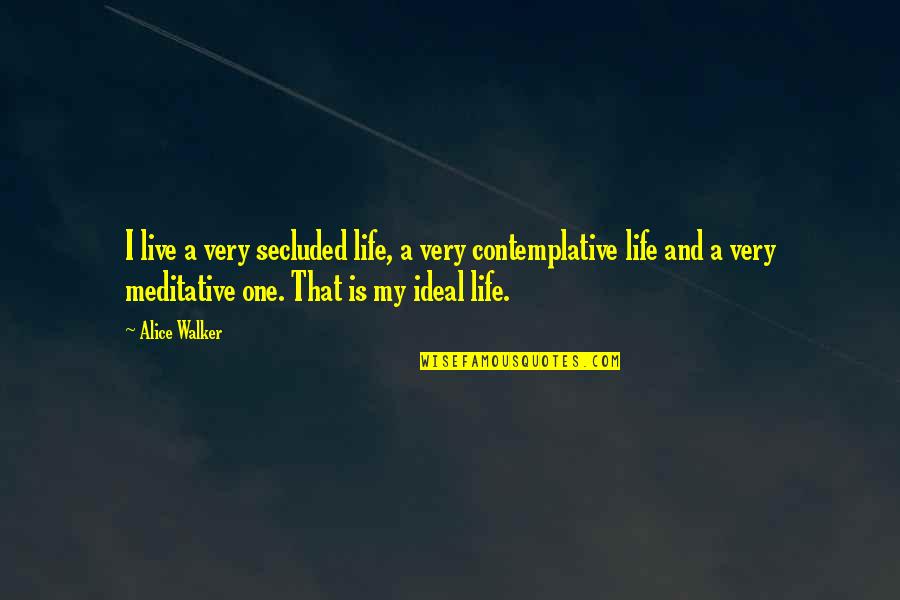 Contemplative Life Quotes By Alice Walker: I live a very secluded life, a very