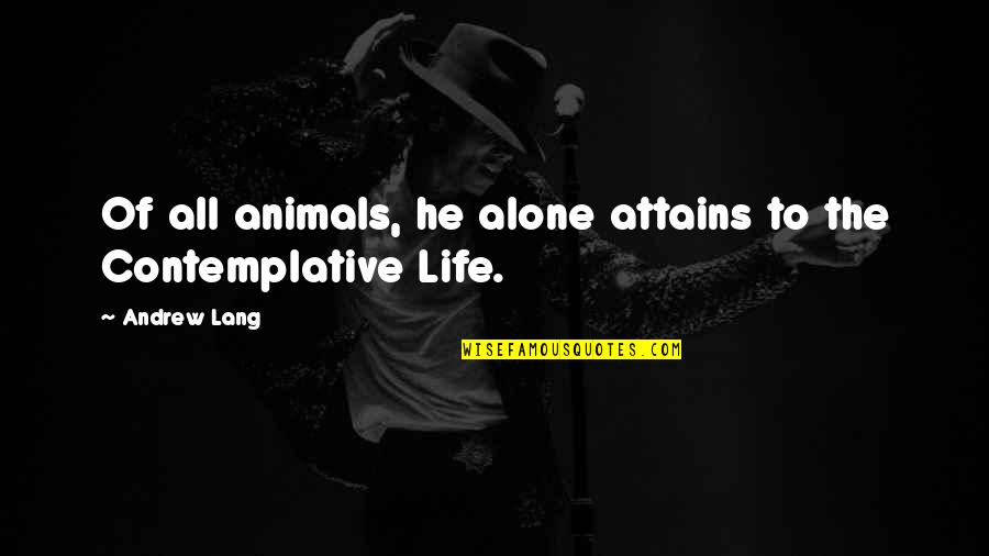 Contemplative Life Quotes By Andrew Lang: Of all animals, he alone attains to the