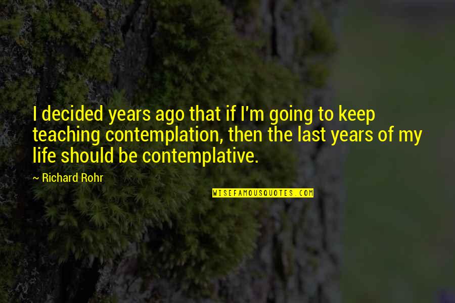 Contemplative Life Quotes By Richard Rohr: I decided years ago that if I'm going
