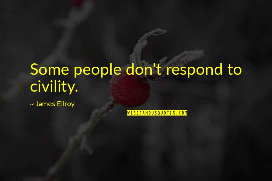 Contemplative Photography And Ansel Adams Quotes By James Ellroy: Some people don't respond to civility. Contemplative Photography And Ansel Adams Quotes By James Ellroy: Some people don't respond to civility.