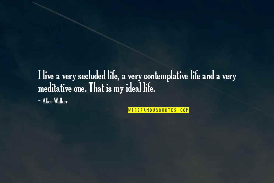 Contemplative Quotes By Alice Walker: I live a very secluded life, a very