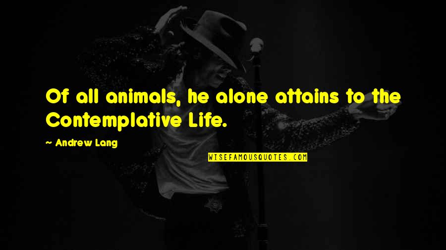 Contemplative Quotes By Andrew Lang: Of all animals, he alone attains to the