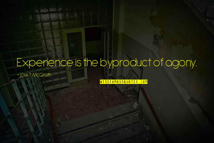 Contemplative Quotes By Joel T. McGrath: Experience is the byproduct of agony.