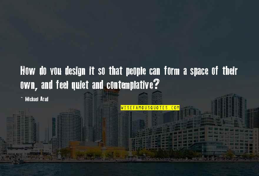 Contemplative Quotes By Michael Arad: How do you design it so that people