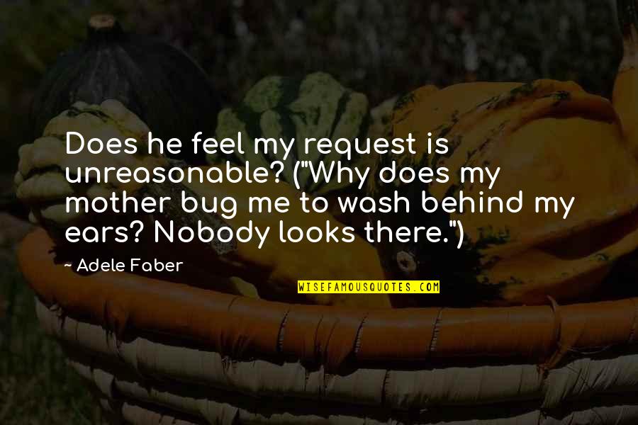 Contemplatively Quotes By Adele Faber: Does he feel my request is unreasonable? ("Why