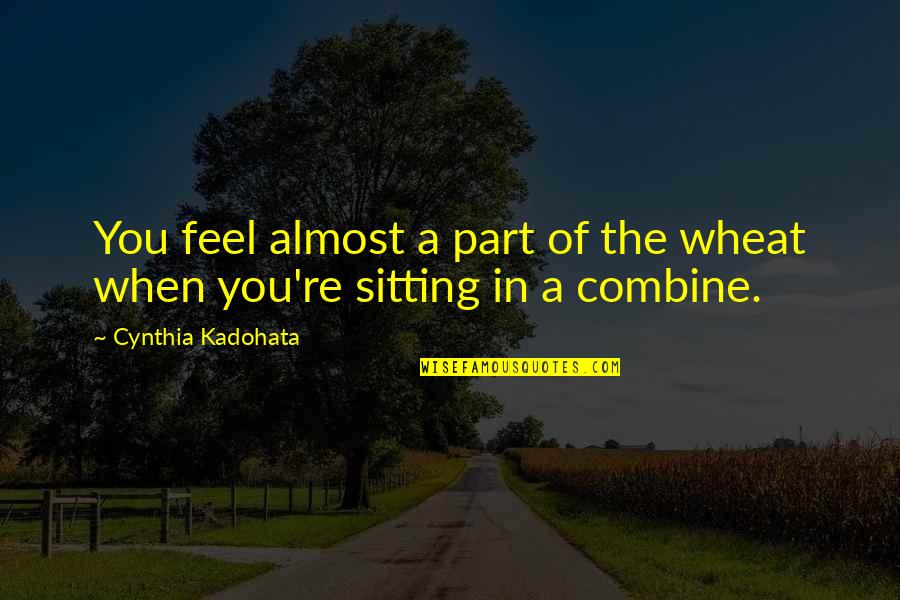 Contemplatively Quotes By Cynthia Kadohata: You feel almost a part of the wheat