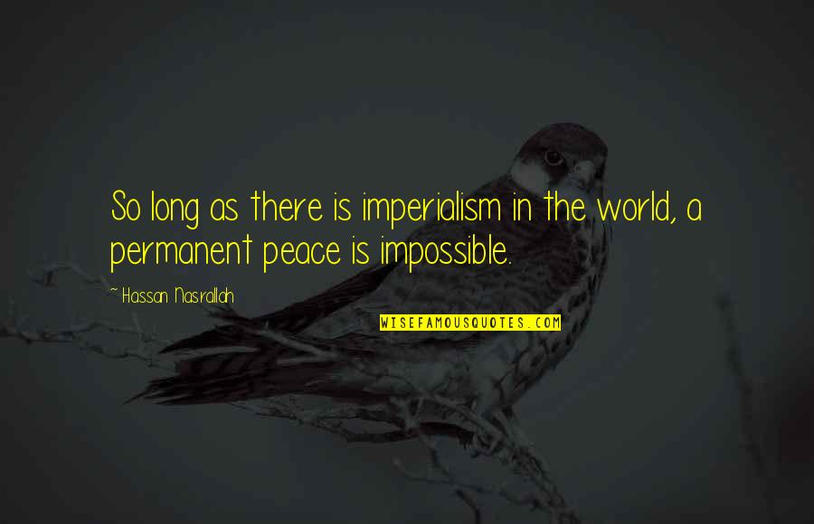 Contemplatively Quotes By Hassan Nasrallah: So long as there is imperialism in the