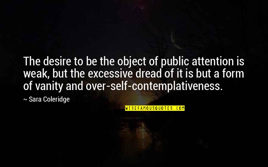 Contemplativeness Quotes By Sara Coleridge: The desire to be the object of public