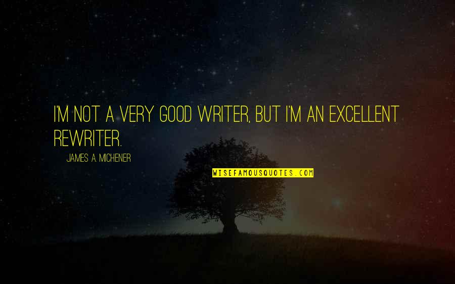 Contemplatives Quotes By James A. Michener: I'm not a very good writer, but I'm
