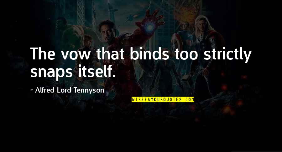 Contemplativos Quotes By Alfred Lord Tennyson: The vow that binds too strictly snaps itself. Contemplativos Quotes By Alfred Lord Tennyson: The vow that binds too strictly snaps itself.