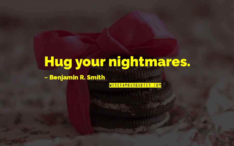 Contemplativos Quotes By Benjamin R. Smith: Hug your nightmares. Contemplativos Quotes By Benjamin R. Smith: Hug your nightmares.