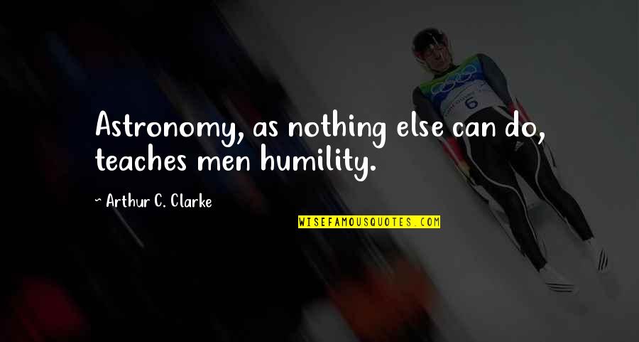 Contemplazione Alfredo Quotes By Arthur C. Clarke: Astronomy, as nothing else can do, teaches men Contemplazione Alfredo Quotes By Arthur C. Clarke: Astronomy, as nothing else can do, teaches men