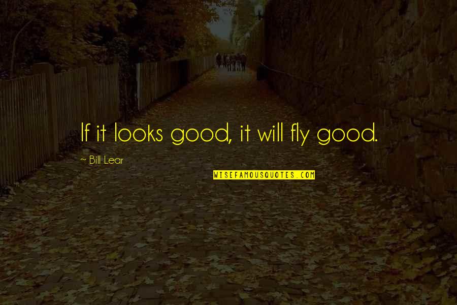 Contempler Le Quotes By Bill Lear: If it looks good, it will fly good.