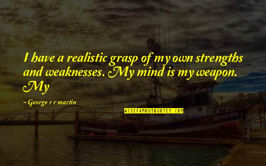 Contempler Quotes By George R R Martin: I have a realistic grasp of my own Contempler Quotes By George R R Martin: I have a realistic grasp of my own