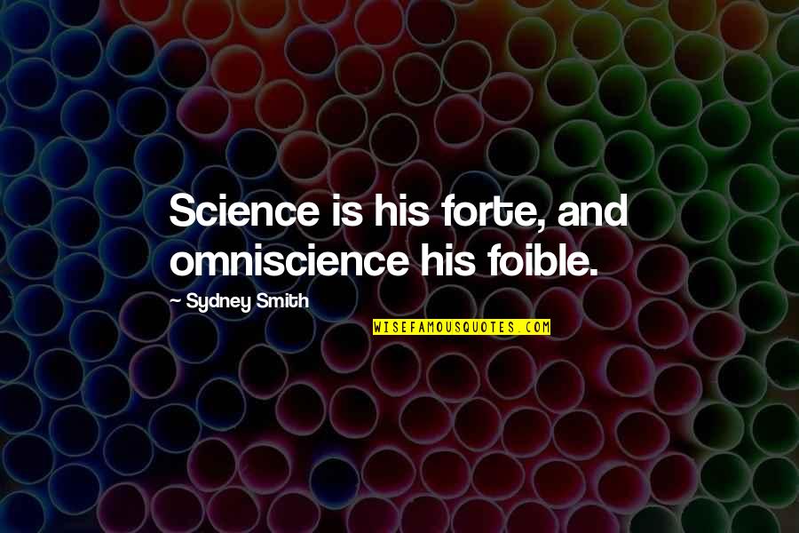 Contemplo Ese Quotes By Sydney Smith: Science is his forte, and omniscience his foible. Contemplo Ese Quotes By Sydney Smith: Science is his forte, and omniscience his foible.
