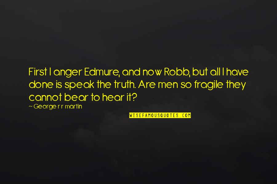 Contemplo Significado Quotes By George R R Martin: First I anger Edmure, and now Robb, but Contemplo Significado Quotes By George R R Martin: First I anger Edmure, and now Robb, but