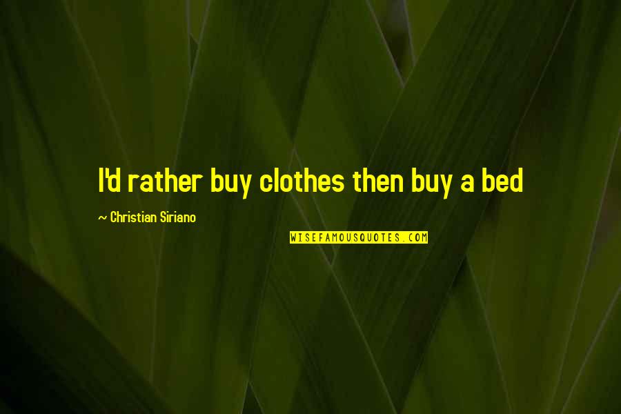Contempo Quotes By Christian Siriano: I'd rather buy clothes then buy a bed